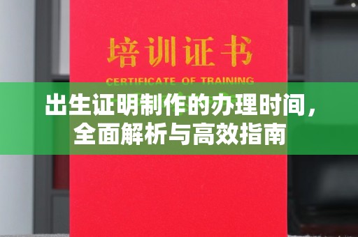 梓潼出生证明制作的办理时间，全面解析与高效指南