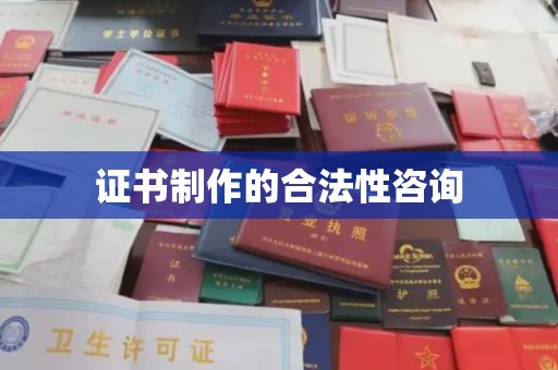 兴隆台证书制作的合法性咨询