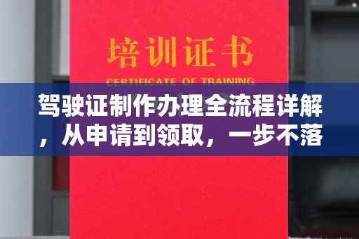 克什克腾旗驾驶证制作办理全流程详解，从申请到领取，一步不落