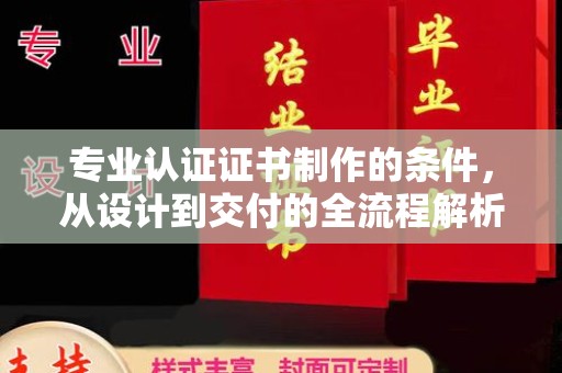 永修专业认证证书制作的条件，从设计到交付的全流程解析